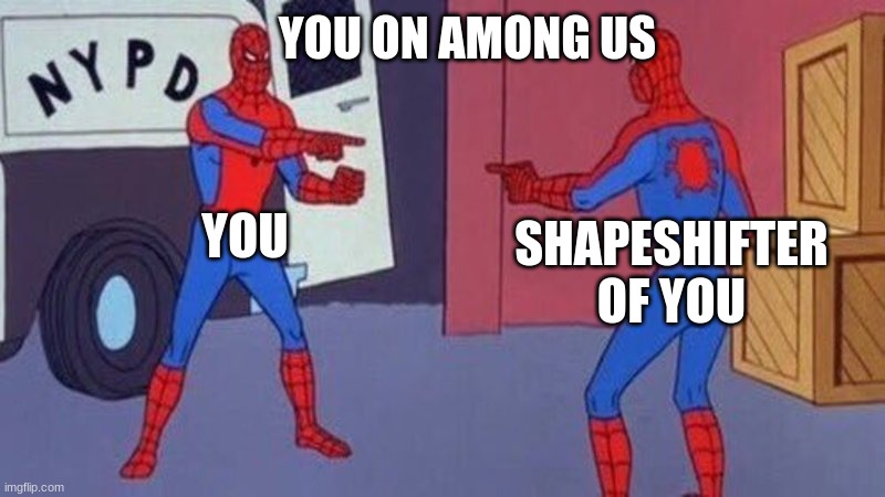 spiderman pointing at spiderman | YOU ON AMONG US; YOU; SHAPESHIFTER OF YOU | image tagged in spiderman pointing at spiderman | made w/ Imgflip meme maker