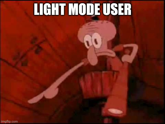 Squidward pointing | LIGHT MODE USER | image tagged in squidward pointing | made w/ Imgflip meme maker