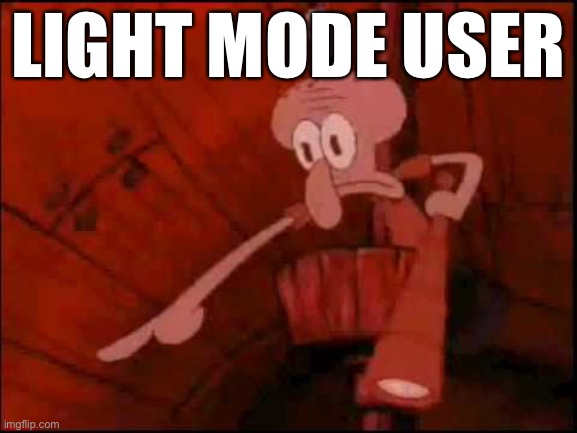 Squidward pointing | LIGHT MODE USER | image tagged in squidward pointing | made w/ Imgflip meme maker