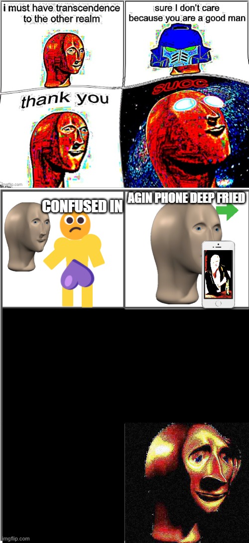 Surreal Meme Comic (NSFW) | AGIN PHONE DEEP FRIED; CONFUSED IN | image tagged in blank comic panel 2x3,surreal,meme man,deep fried meme man,deep fried,comics/cartoons | made w/ Imgflip meme maker