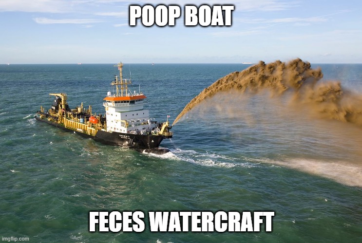 POOP BOAT | POOP BOAT; FECES WATERCRAFT | image tagged in memes | made w/ Imgflip meme maker