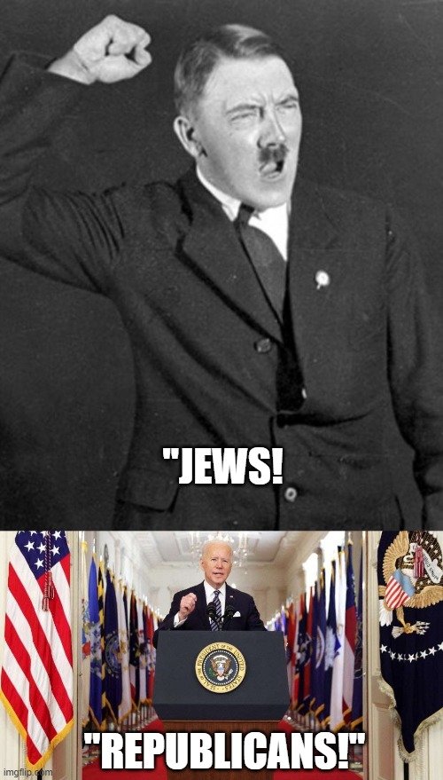 It's the same enemies list | "JEWS! "REPUBLICANS!" | image tagged in angry hitler,joe biden speech | made w/ Imgflip meme maker