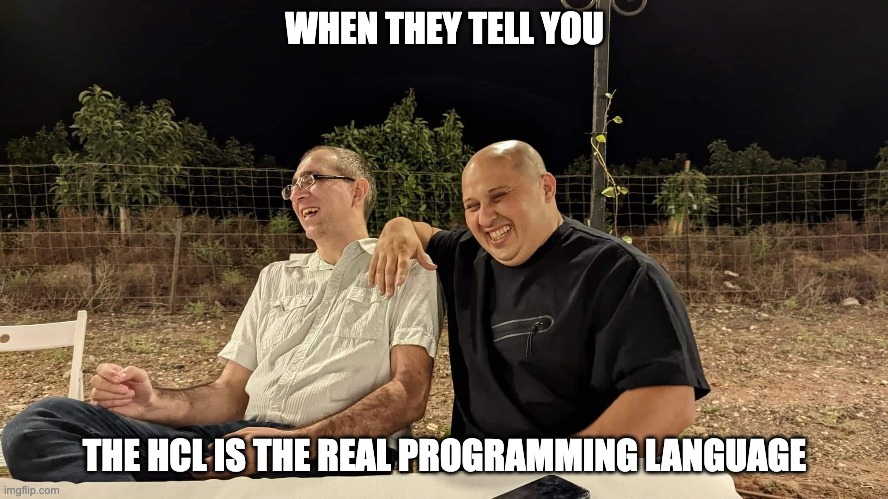 devops | WHEN THEY TELL YOU; THE HCL IS THE REAL PROGRAMMING LANGUAGE | image tagged in devops,terraform,hcl | made w/ Imgflip meme maker