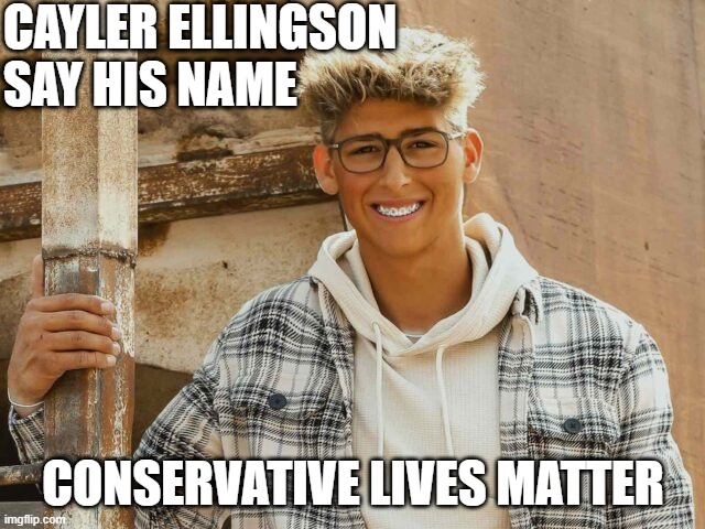 CAYLER ELLINGSON 
SAY HIS NAME; CONSERVATIVE LIVES MATTER | image tagged in cayler ellison,conservative,political violence | made w/ Imgflip meme maker
