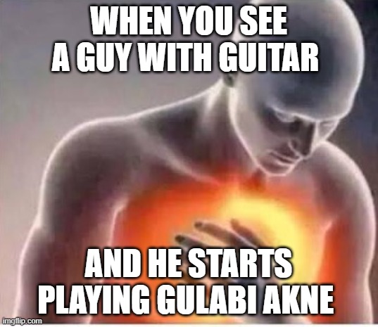 gulabi aakhe | WHEN YOU SEE A GUY WITH GUITAR; AND HE STARTS PLAYING GULABI AKNE | image tagged in chest pain | made w/ Imgflip meme maker