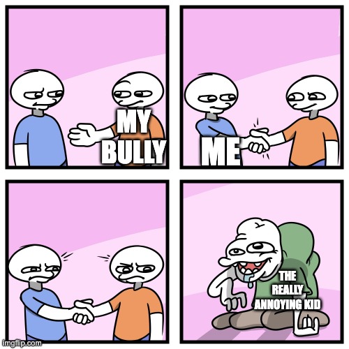 together | ME; MY BULLY; THE REALLY ANNOYING KID | image tagged in acquired tastes | made w/ Imgflip meme maker