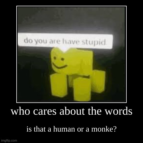 Do You Are Have Stupid? | image tagged in funny,demotivationals | made w/ Imgflip demotivational maker