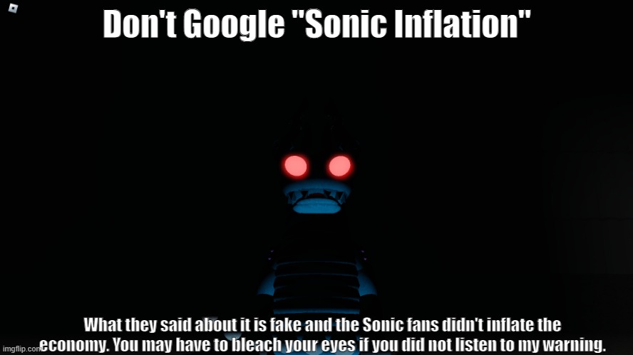 Xyster Warns You | Don't Google "Sonic Inflation"; What they said about it is fake and the Sonic fans didn't inflate the economy. You may have to bleach your eyes if you did not listen to my warning. | image tagged in xyster warns you | made w/ Imgflip meme maker