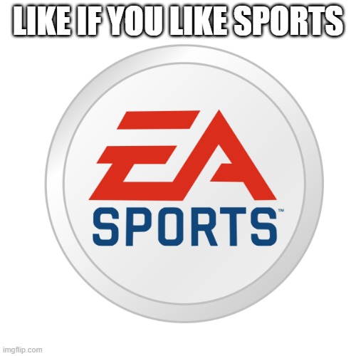 sports | LIKE IF YOU LIKE SPORTS | image tagged in ea sports | made w/ Imgflip meme maker
