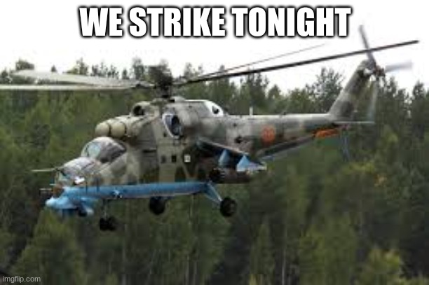 Attack Helicopter | WE STRIKE TONIGHT | image tagged in attack helicopter | made w/ Imgflip meme maker