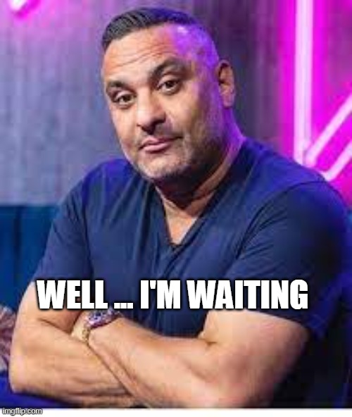 Russel Peters | WELL ... I'M WAITING | image tagged in russel peters,waiting,still waiting | made w/ Imgflip meme maker