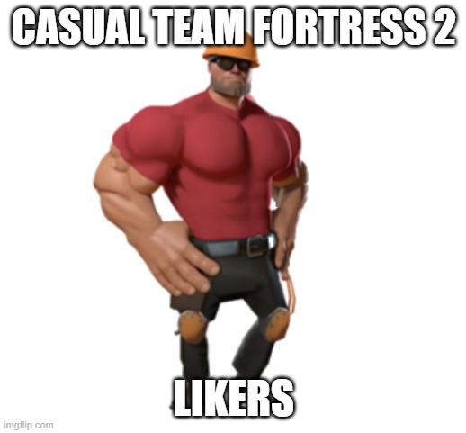 Chad engineer | CASUAL TEAM FORTRESS 2 LIKERS | image tagged in chad engineer | made w/ Imgflip meme maker