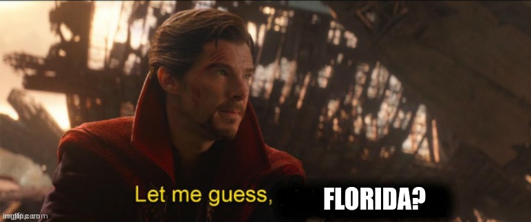 Dr Strange let me guess 2 | FLORIDA? | image tagged in dr strange let me guess 2 | made w/ Imgflip meme maker