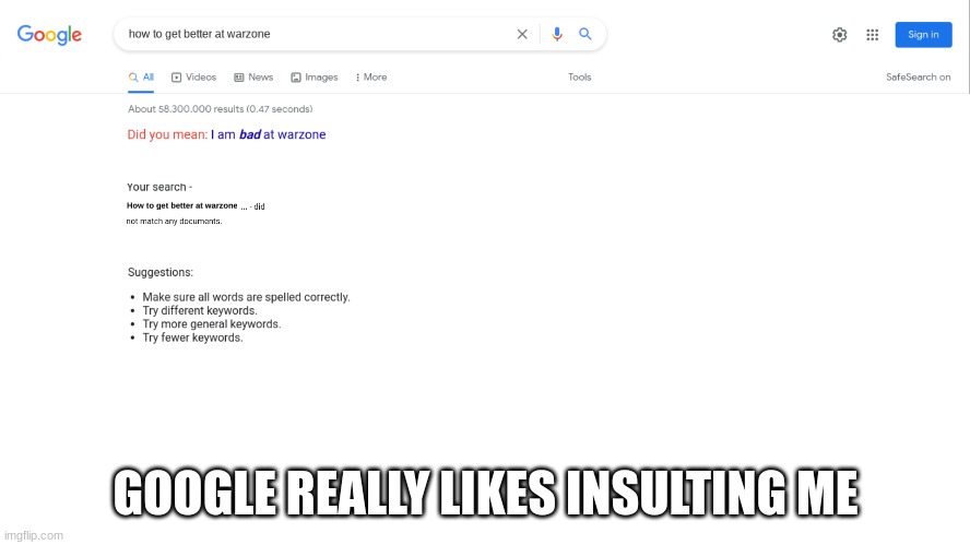 google fml | GOOGLE REALLY LIKES INSULTING ME | image tagged in warzone,google,fml | made w/ Imgflip meme maker