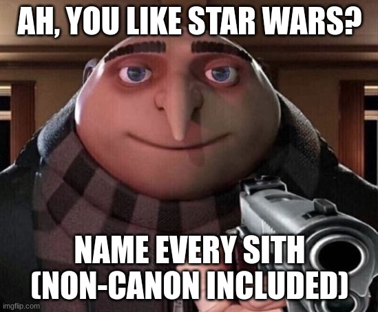 Go bananza. | AH, YOU LIKE STAR WARS? NAME EVERY SITH (NON-CANON INCLUDED) | image tagged in gru gun,star wars,laughs in sith lord,guess i'll die | made w/ Imgflip meme maker