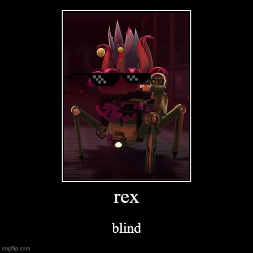 rex. blind | image tagged in funny,demotivationals | made w/ Imgflip demotivational maker