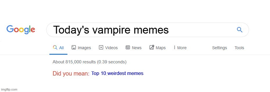 Did you mean? | Today's vampire memes; Top 10 weirdest memes | image tagged in did you mean | made w/ Imgflip meme maker