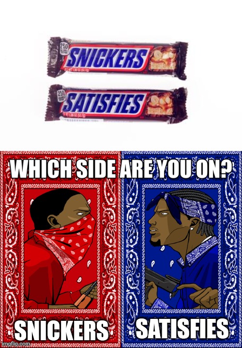 What? | SNICKERS; SATISFIES | image tagged in which side are you on,snickers | made w/ Imgflip meme maker