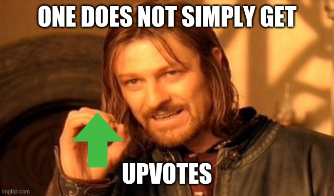 Imgflip users | ONE DOES NOT SIMPLY GET; UPVOTES | image tagged in memes,one does not simply | made w/ Imgflip meme maker
