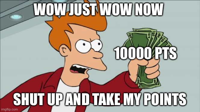 Shut Up And Take My Money Fry Meme | WOW JUST WOW NOW SHUT UP AND TAKE MY POINTS 10000 PTS | image tagged in memes,shut up and take my money fry | made w/ Imgflip meme maker