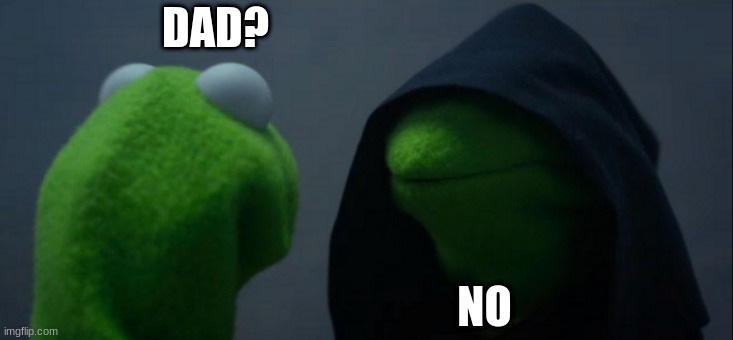 No | DAD? NO | image tagged in memes,evil kermit | made w/ Imgflip meme maker