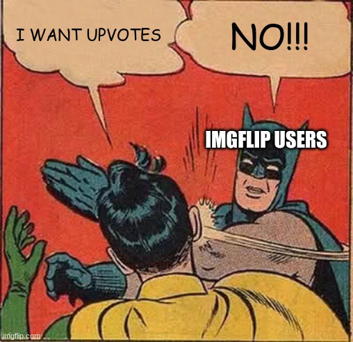 personal best: 13 upvotes. What are yours? | I WANT UPVOTES; NO!!! IMGFLIP USERS | image tagged in memes,batman slapping robin,upvote begging | made w/ Imgflip meme maker