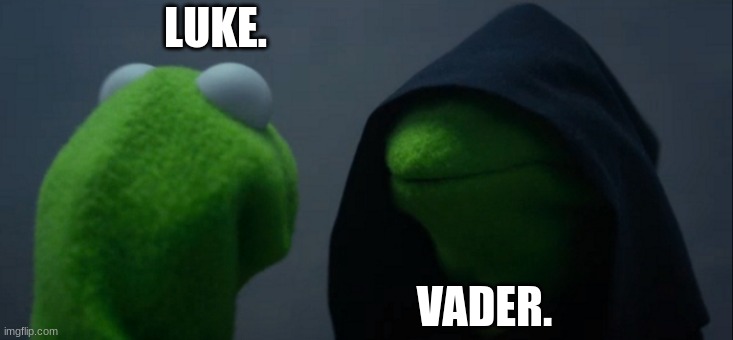 Luke. | LUKE. VADER. | image tagged in memes,evil kermit | made w/ Imgflip meme maker