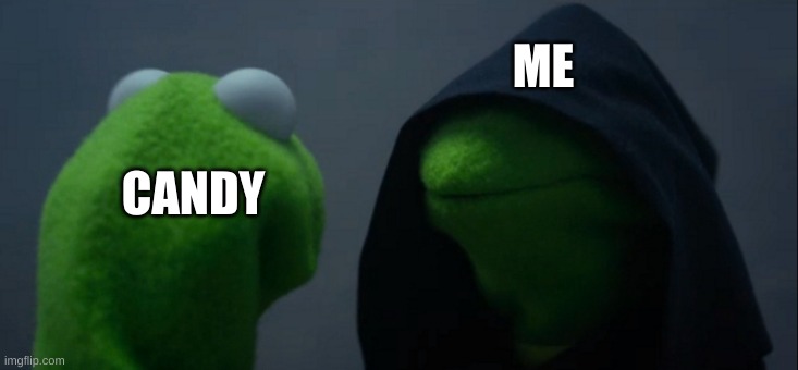 me and candy | ME; CANDY | image tagged in memes,evil kermit | made w/ Imgflip meme maker