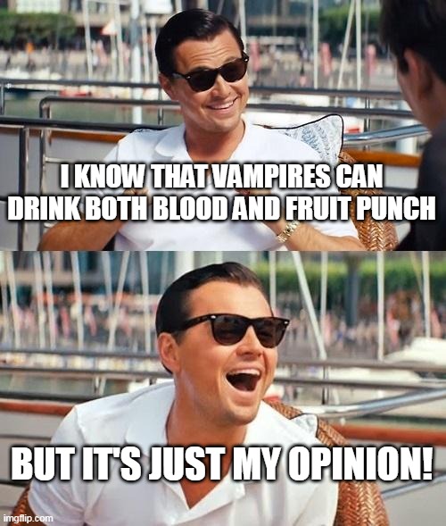 Leonardo Dicaprio Wolf Of Wall Street | I KNOW THAT VAMPIRES CAN DRINK BOTH BLOOD AND FRUIT PUNCH; BUT IT'S JUST MY OPINION! | image tagged in memes,leonardo dicaprio wolf of wall street | made w/ Imgflip meme maker