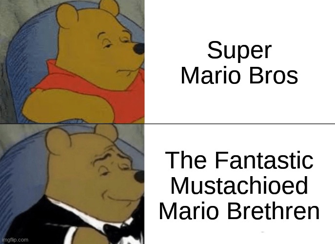 Fantastic Mario Brethren | Super Mario Bros; The Fantastic Mustachioed Mario Brethren | image tagged in memes,tuxedo winnie the pooh | made w/ Imgflip meme maker