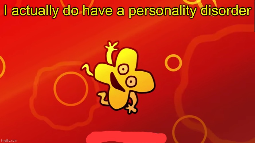 E | I actually do have a personality disorder | image tagged in why am i doing this x bfb | made w/ Imgflip meme maker