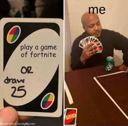 OK SO I KNOW THIS ONE KID AND HE PLAY VALORNANT | me; play a game of fortnite | image tagged in memes,uno draw 25 cards | made w/ Imgflip meme maker