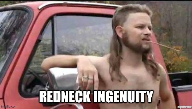 almost politically correct redneck | REDNECK INGENUITY | image tagged in almost politically correct redneck | made w/ Imgflip meme maker