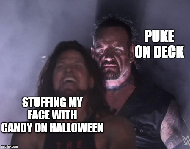 undertaker |  PUKE ON DECK; STUFFING MY FACE WITH CANDY ON HALLOWEEN | image tagged in undertaker,aj styles undertaker,halloween,candy,puke,wrestling | made w/ Imgflip meme maker