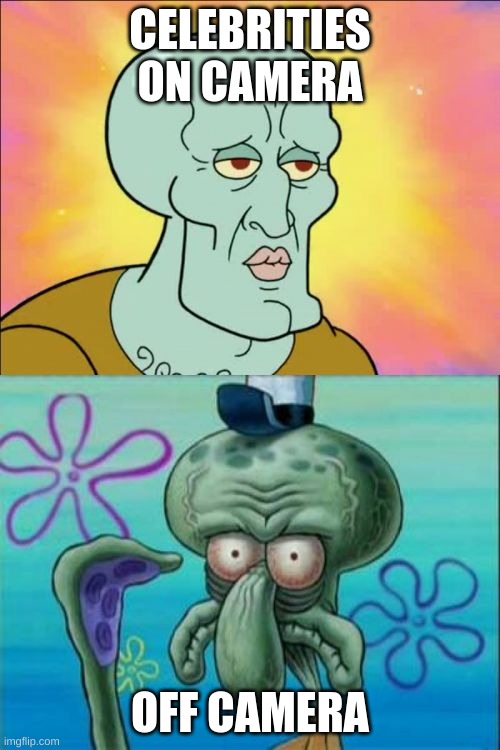 Squidward Meme | CELEBRITIES ON CAMERA; OFF CAMERA | image tagged in memes,squidward | made w/ Imgflip meme maker