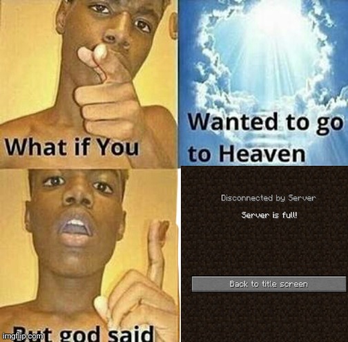 Try again later | image tagged in what if you wanted to go to heaven | made w/ Imgflip meme maker