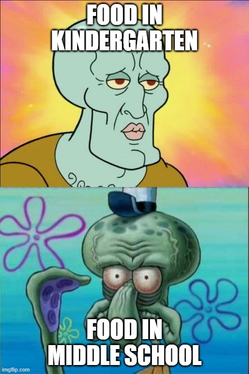 food in school be like | FOOD IN KINDERGARTEN; FOOD IN MIDDLE SCHOOL | image tagged in memes,squidward | made w/ Imgflip meme maker