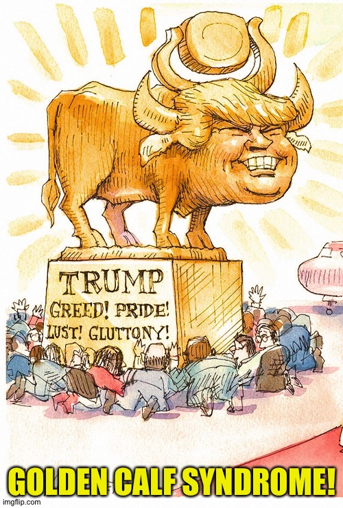 Trump Golden Calf false god | GOLDEN CALF SYNDROME! | image tagged in trump golden calf false god | made w/ Imgflip meme maker