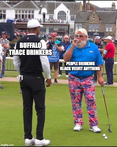 John Daly and Tiger Woods | BUFFALO TRACE DRINKERS; PEOPLE DRINKING BLACK VELVET ANYTHING | image tagged in john daly and tiger woods | made w/ Imgflip meme maker