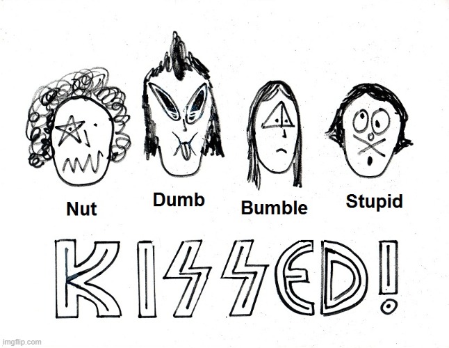 KISSED! | image tagged in kissed,kiss parody,nut,dumb,bumble,stupid | made w/ Imgflip meme maker