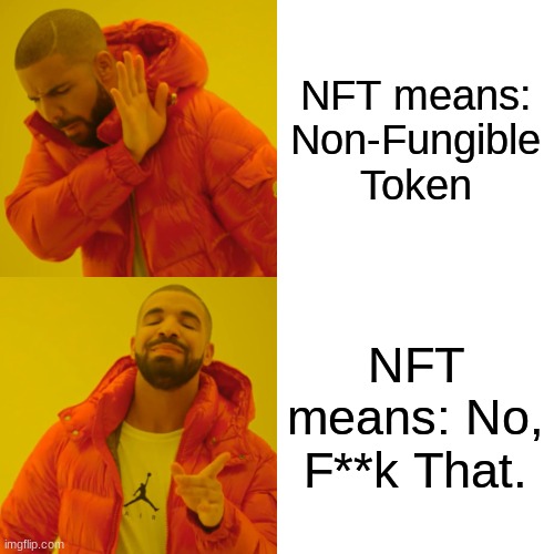 NFT? nah. | NFT means: Non-Fungible Token; NFT means: No, F**k That. | image tagged in memes,drake hotline bling | made w/ Imgflip meme maker