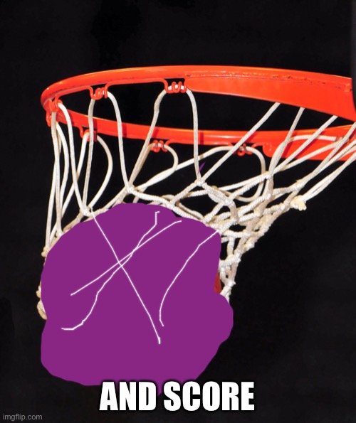 basketball | AND SCORE | image tagged in basketball | made w/ Imgflip meme maker