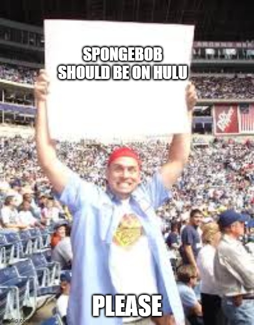 WWE blank sign | SPONGEBOB SHOULD BE ON HULU; PLEASE | image tagged in wwe blank sign | made w/ Imgflip meme maker