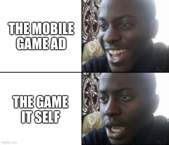 Happy / Shock | THE MOBILE GAME AD; THE GAME IT SELF | image tagged in happy / shock,truth,true,games,funny,lol so funny | made w/ Imgflip meme maker