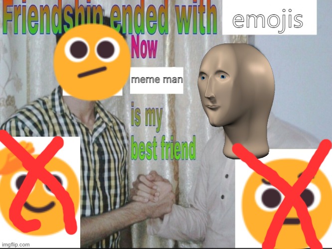 emojis |  emojis; meme man | image tagged in friendship endes with x now y is my best friend,genz humor,emoji | made w/ Imgflip meme maker