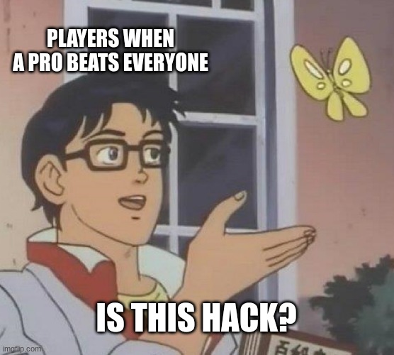 those people are bad | PLAYERS WHEN A PRO BEATS EVERYONE; IS THIS HACK? | image tagged in memes,is this a pigeon | made w/ Imgflip meme maker