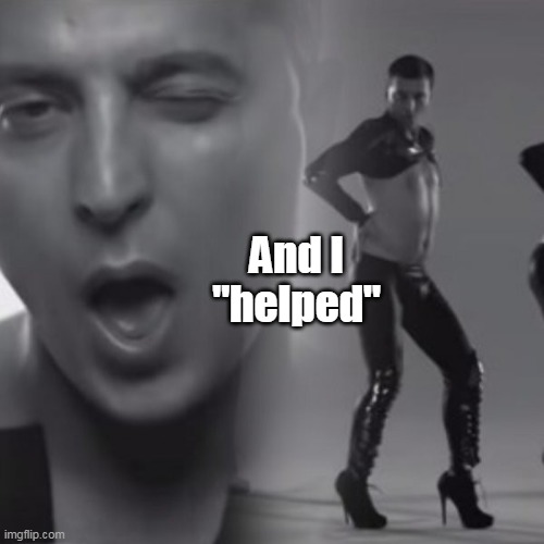 And I "helped" | made w/ Imgflip meme maker