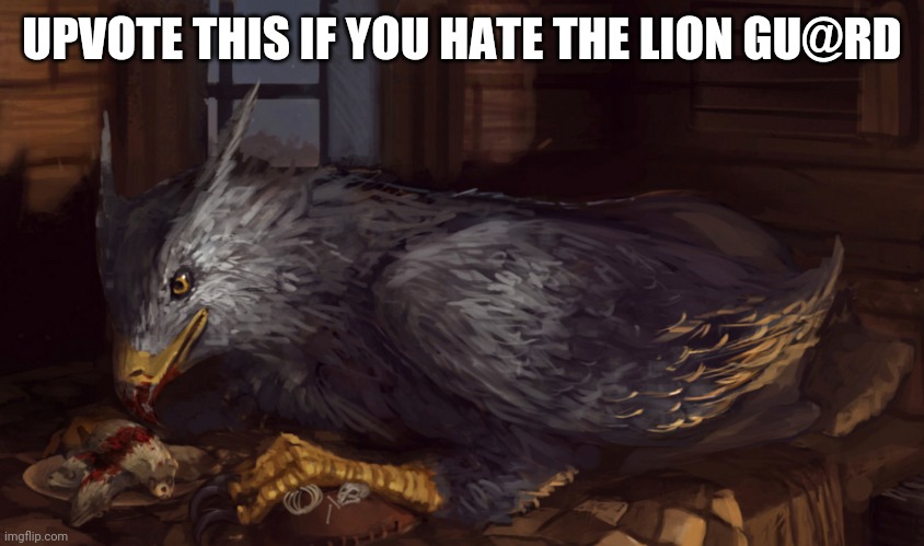Buckbeak | UPVOTE THIS IF YOU HATE THE LION GU@RD | image tagged in buckbeak,the lion guard | made w/ Imgflip meme maker