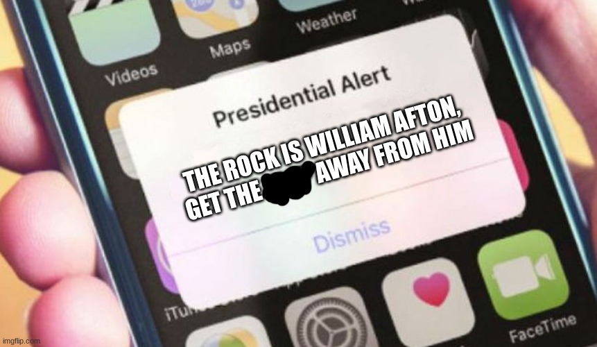Presidential Alert Meme | THE ROCK IS WILLIAM AFTON, GET THE UIOP AWAY FROM HIM | image tagged in memes,presidential alert | made w/ Imgflip meme maker