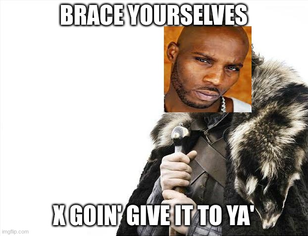 Brace Yourselves X is Coming | BRACE YOURSELVES; X GOIN' GIVE IT TO YA' | image tagged in memes,brace yourselves x is coming | made w/ Imgflip meme maker
